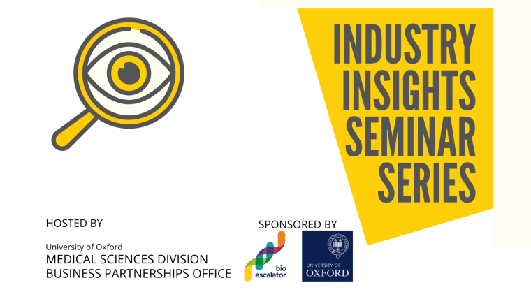 An eye in the middle of a magnifying glass. Industry Insights Seminar Series logo. Hosted by University of Oxford Medical Sciences Division Business Partnerships Office logo. Sponsored by BioEscalator University of Oxford logo.